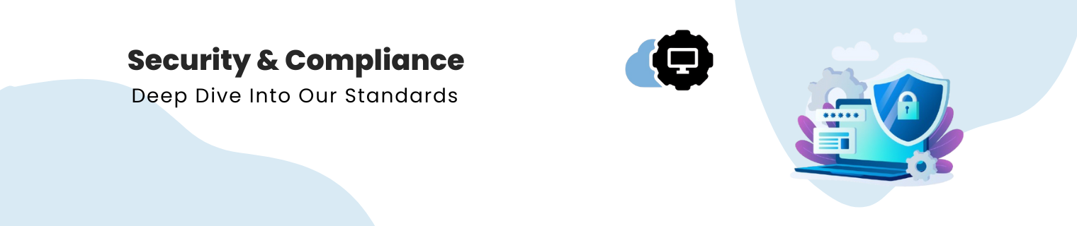 Security & Compliance : A Deep Dive into Our Standards