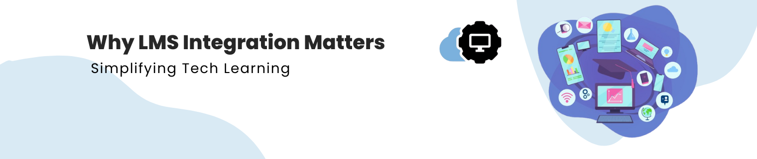 Why LMS Integration Matters: Simplifying Tech Learning